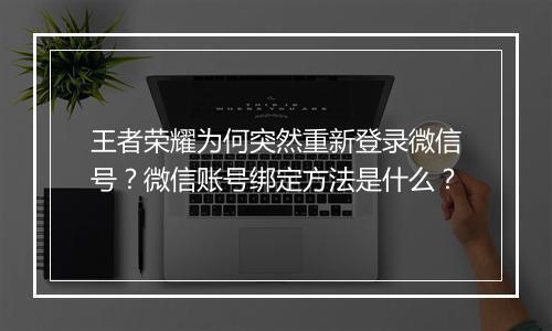 王者荣耀为何突然重新登录微信号？微信账号绑定方法是什么？