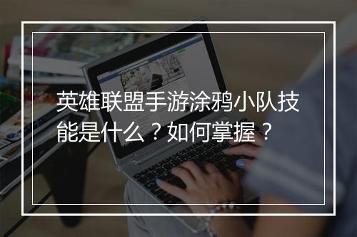 英雄联盟手游涂鸦小队技能是什么？如何掌握？