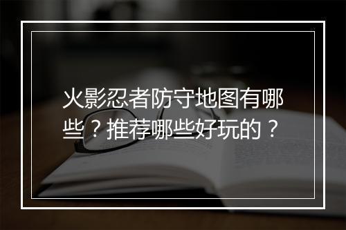 火影忍者防守地图有哪些？推荐哪些好玩的？