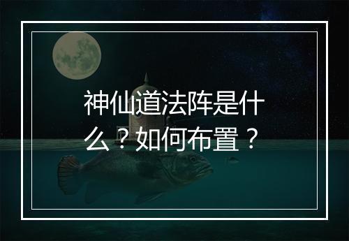 神仙道法阵是什么？如何布置？