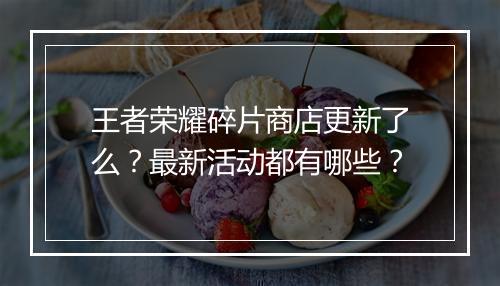 王者荣耀碎片商店更新了么？最新活动都有哪些？