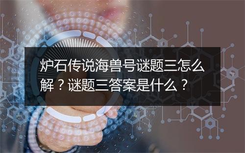 炉石传说海兽号谜题三怎么解？谜题三答案是什么？