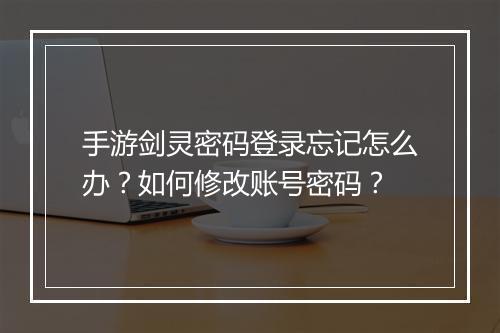 手游剑灵密码登录忘记怎么办？如何修改账号密码？