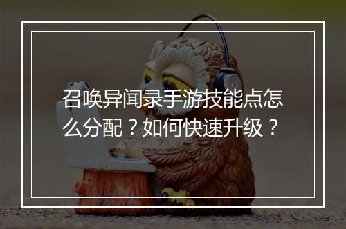 召唤异闻录手游技能点怎么分配？如何快速升级？