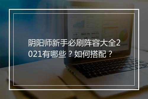 阴阳师新手必刷阵容大全2021有哪些？如何搭配？