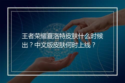 王者荣耀夏洛特皮肤什么时候出？中文版皮肤何时上线？