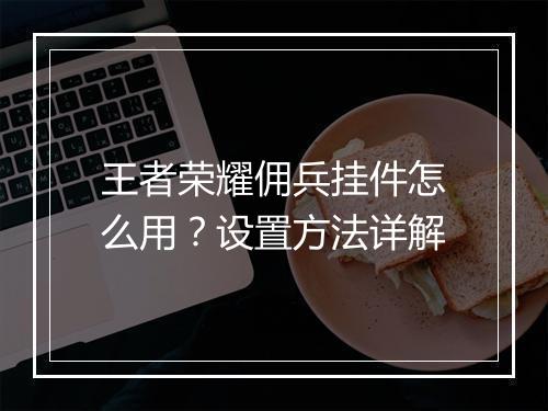 王者荣耀佣兵挂件怎么用？设置方法详解