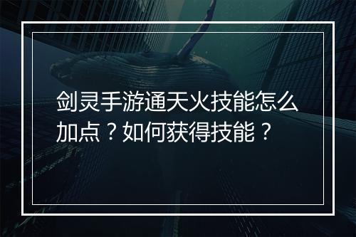 剑灵手游通天火技能怎么加点？如何获得技能？