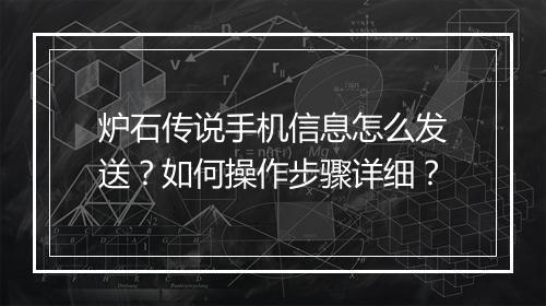 炉石传说手机信息怎么发送？如何操作步骤详细？