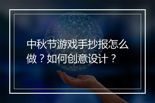 中秋节游戏手抄报怎么做？如何创意设计？