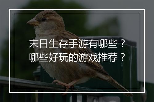 末日生存手游有哪些？哪些好玩的游戏推荐？