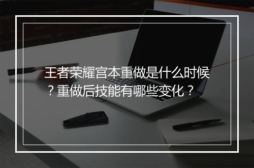 王者荣耀宫本重做是什么时候？重做后技能有哪些变化？