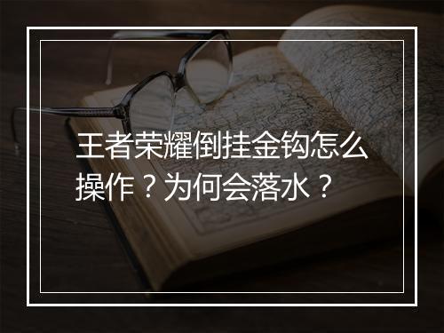 王者荣耀倒挂金钩怎么操作？为何会落水？