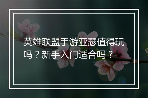 英雄联盟手游亚瑟值得玩吗？新手入门适合吗？