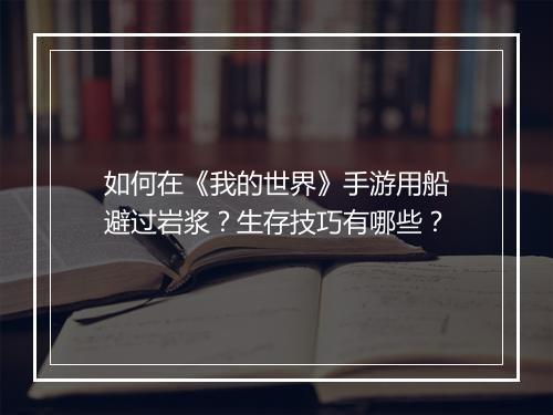 如何在《我的世界》手游用船避过岩浆？生存技巧有哪些？