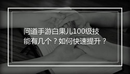 问道手游白果儿100级技能有几个？如何快速提升？
