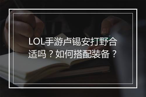 LOL手游卢锡安打野合适吗？如何搭配装备？