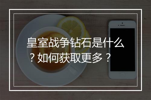 皇室战争钻石是什么？如何获取更多？