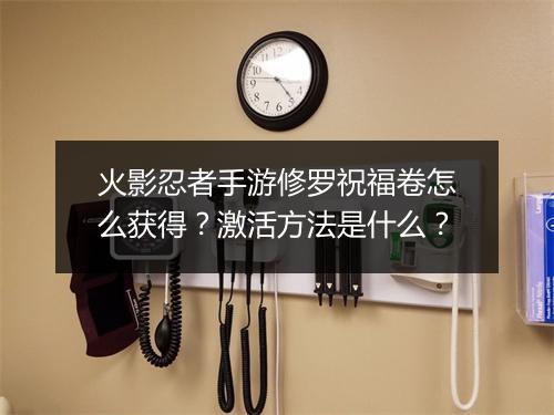 火影忍者手游修罗祝福卷怎么获得？激活方法是什么？