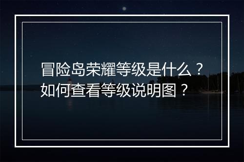 冒险岛荣耀等级是什么？如何查看等级说明图？
