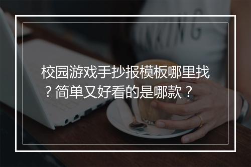 校园游戏手抄报模板哪里找？简单又好看的是哪款？