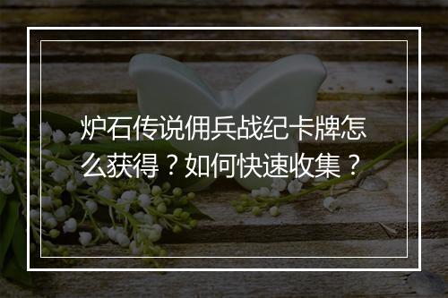 炉石传说佣兵战纪卡牌怎么获得？如何快速收集？