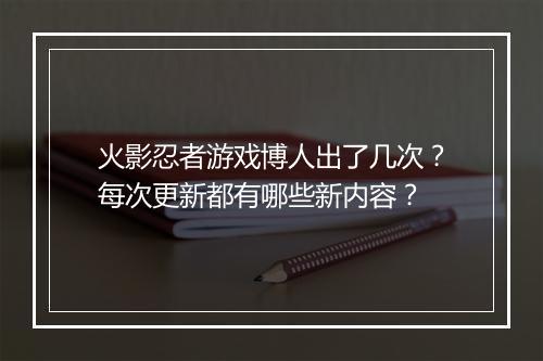 火影忍者游戏博人出了几次？每次更新都有哪些新内容？