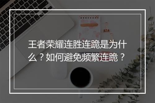 王者荣耀连胜连跪是为什么？如何避免频繁连跪？