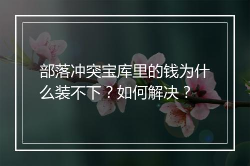 部落冲突宝库里的钱为什么装不下？如何解决？