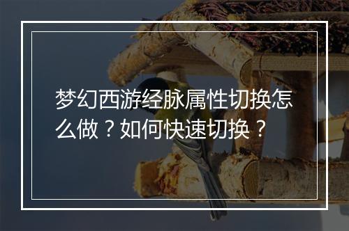 梦幻西游经脉属性切换怎么做？如何快速切换？