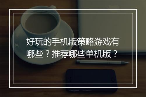 好玩的手机版策略游戏有哪些？推荐哪些单机版？