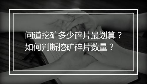 问道挖矿多少碎片最划算？如何判断挖矿碎片数量？