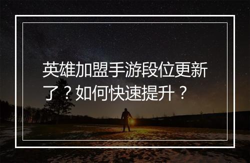 英雄加盟手游段位更新了？如何快速提升？
