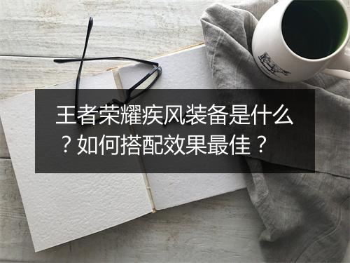 王者荣耀疾风装备是什么？如何搭配效果最佳？