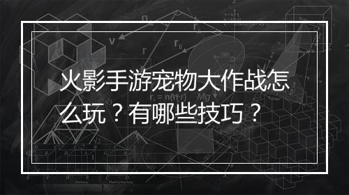 火影手游宠物大作战怎么玩？有哪些技巧？