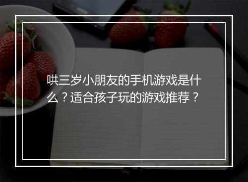 哄三岁小朋友的手机游戏是什么？适合孩子玩的游戏推荐？
