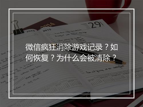 微信疯狂消除游戏记录？如何恢复？为什么会被清除？