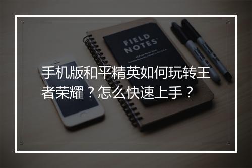手机版和平精英如何玩转王者荣耀？怎么快速上手？