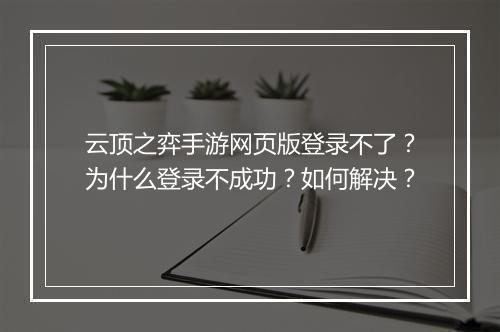 云顶之弈手游网页版登录不了？为什么登录不成功？如何解决？
