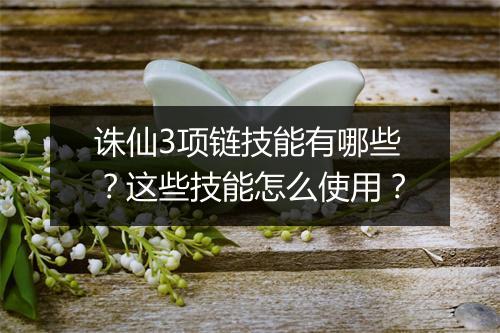 诛仙3项链技能有哪些？这些技能怎么使用？