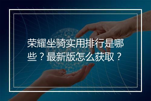 荣耀坐骑实用排行是哪些?最新版怎么获取?