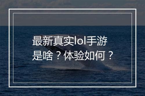 最新真实lol手游是啥？体验如何？