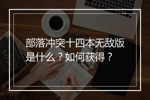 部落冲突十四本无敌版是什么？如何获得？