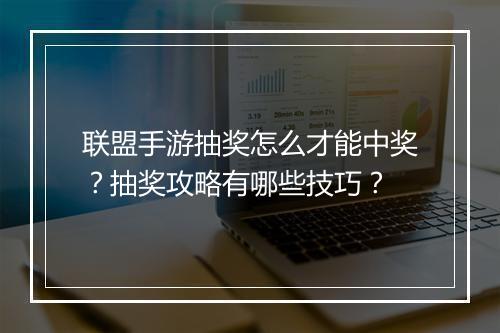 联盟手游抽奖怎么才能中奖？抽奖攻略有哪些技巧？