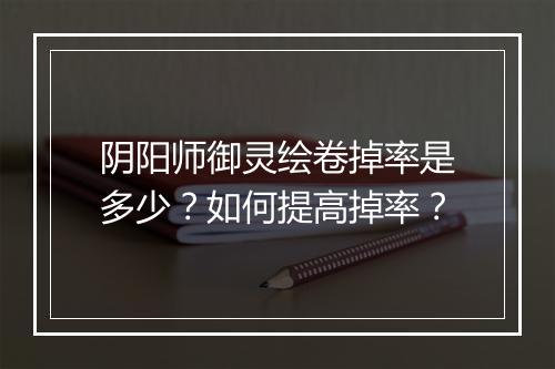 阴阳师御灵绘卷掉率是多少？如何提高掉率？