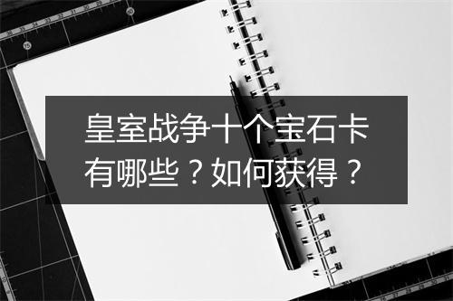 皇室战争十个宝石卡有哪些？如何获得？