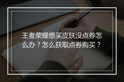 王者荣耀想买皮肤没点券怎么办？怎么获取点券购买？