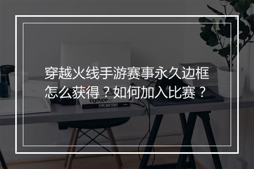 穿越火线手游赛事永久边框怎么获得？如何加入比赛？