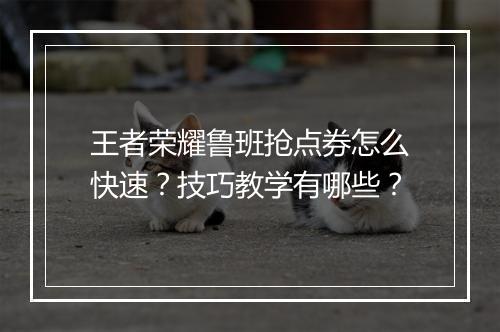 王者荣耀鲁班抢点券怎么快速？技巧教学有哪些？