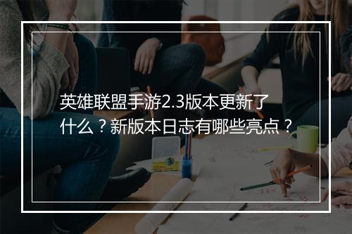 英雄联盟手游2.3版本更新了什么？新版本日志有哪些亮点？